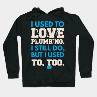 I used to lover plumbing, I still do, but I used to too / awesome plumber gift idea, plumbing gift / love plumbing / handyman present Hoodie